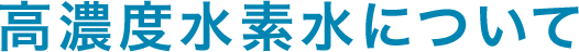 高濃度水素水について